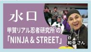水口-甲賀リアル忍者研究所の「NINJA＆STREET」
