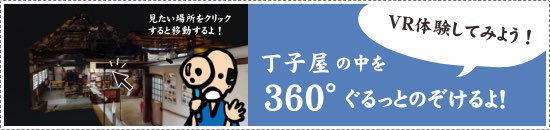 丁子屋の中を360°ぐるっとのぞいてみよう！（VR体験）